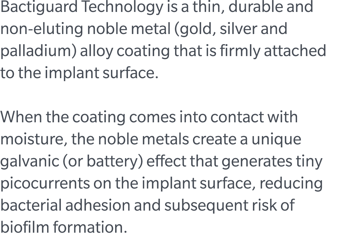 Bactiguard Technology is a thin, durable and non eluting noble metal (gold, silver and palladium) alloy coating that ...